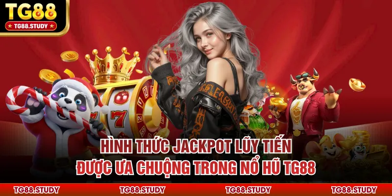Hình thức Jackpot lũy tiến được ưa chuộng trong nổ hũ TG88